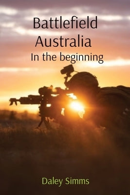 Battlefield Australia: In the beginning by Simms, Daley