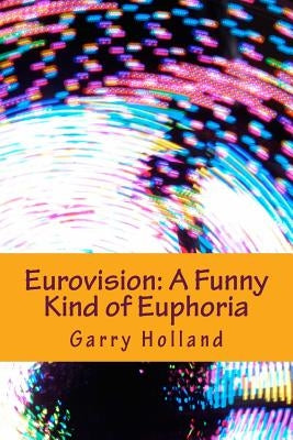 Eurovision: A Funny Kind of Euphoria by Holland, Garry