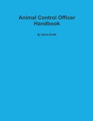 Animal Control Officer Handbook by Smith, Sylvia