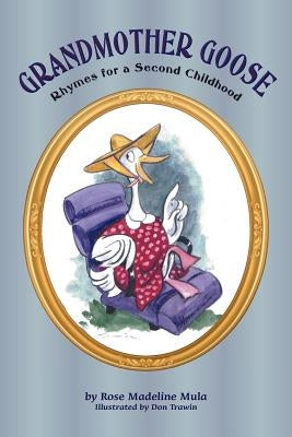 Grandmother Goose: Rhymes for a Second Childhood by Mula, Rose Madeline