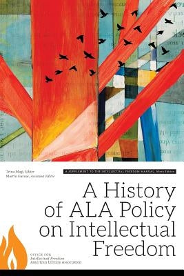 A History of ALA Policy on Intellectual Freedom: A Supplement to the Intellectual Freedom Manual by Magi, Trina