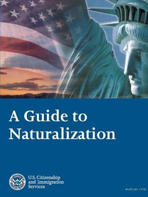 A Guide to Naturalization by (Uscis), U. S. Citizenship and Immigrati