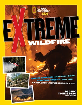 Extreme Wildfire: Smoke Jumpers, High-Tech Gear, Survival Tactics, and the Extraordinary Science of Fire by Thiessen, Mark