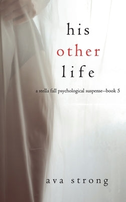 His Other Life (A Stella Fall Psychological Suspense Thriller-Book Five) by Strong, Ava