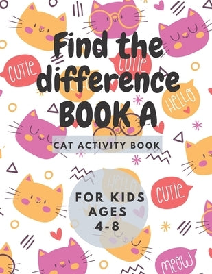 Find the differencs BOOK A: Cat Activity Book for Kids Ages 4-8:: A Fun Kid Workbook Game For Learning, Coloring by Grant, James