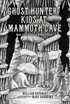 Ghost Hunter Kids at Mammoth Cave: More Adventures in Mammoth Cave by Haponski, William