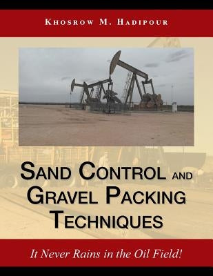 Sand Control and Gravel Packing Techniques: It Never Rains in the Oil Field! by Hadipour, Khosrow M.