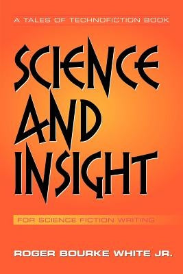 Science and Insight: for Science Fiction Writing by White, Roger Bourke, Jr.