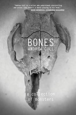 Bones: A Collection of Monsters by Cull, Andrew