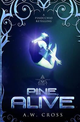 Pine, Alive: A Futuristic Romance Retelling of Pinocchio by Cross, A. W.