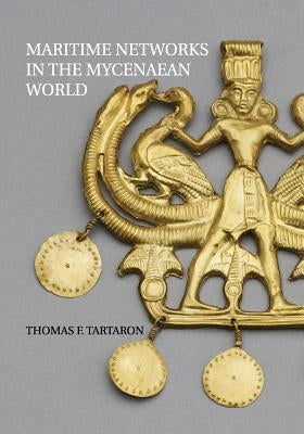 Maritime Networks in the Mycenaean World by Tartaron, Thomas F.