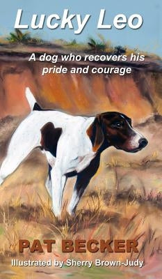 Lucky Leo: A dog who recovers his pride and courage by Becker, Pat