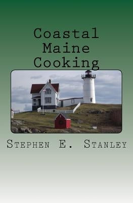 Coastal Maine Cooking: The Jesse Ashworth Cookbook by Stanley, Stephen E.