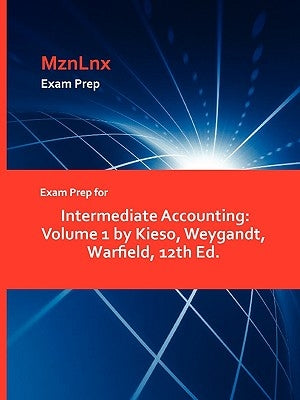 Exam Prep for Intermediate Accounting: Volume 1 by Kieso, Weygandt, Warfield, 12th Ed. by Mznlnx