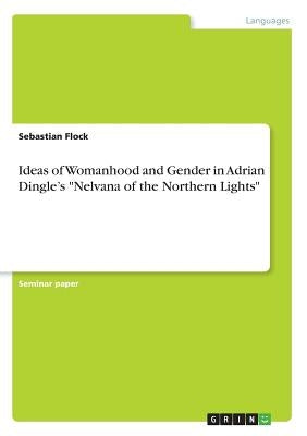 Ideas of Womanhood and Gender in Adrian Dingle's Nelvana of the Northern Lights by Flock, Sebastian