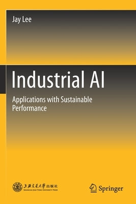 Industrial AI: Applications with Sustainable Performance by Lee, Jay