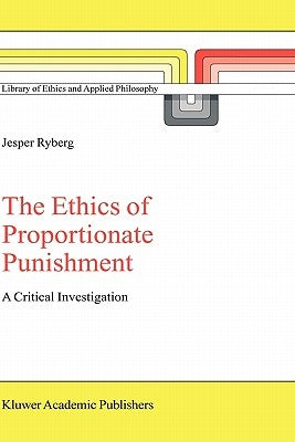 The Ethics of Proportionate Punishment: A Critical Investigation by Ryberg, Jesper