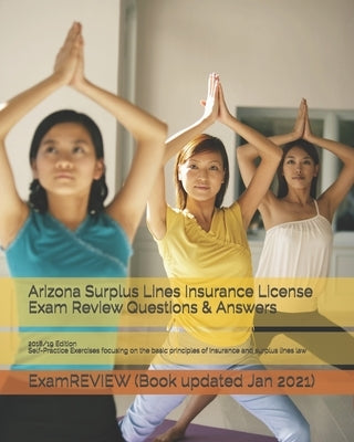 Arizona Surplus Lines Insurance License Exam Review Questions & Answers 2018/19 Edition: Self-Practice Exercises focusing on the basic principles of i by Examreview