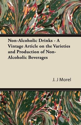 Non-Alcoholic Drinks - A Vintage Article on the Varieties and Production of Non-Alcoholic Beverages by Morel, J. J.