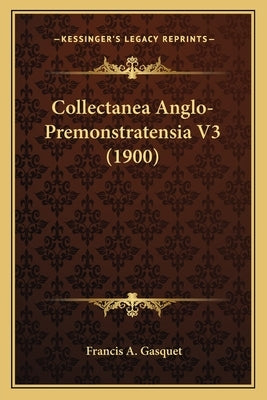 Collectanea Anglo-Premonstratensia V3 (1900) by Gasquet, Francis A.