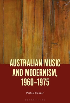 Australian Music and Modernism, 1960-1975 by Hooper, Michael