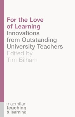 For the Love of Learning: Innovations from Outstanding University Teachers by Bilham, Tim