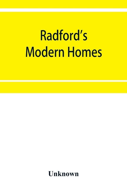 Radford's modern homes: Being a collection of one hundred absolutely new and attractive plans never before published together with a selection by Unknown