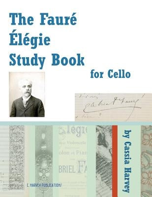 The Faure Elegie Study Book for Cello by Harvey, Cassia