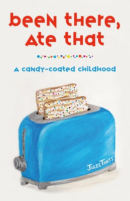 Been There, Ate That: A Candy-Coated Childhood by Torti, Jules