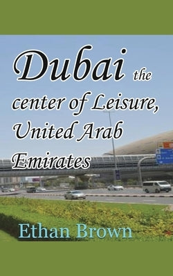 Dubai the center of Leisure, United Arab Emirates by Brown, Ethan