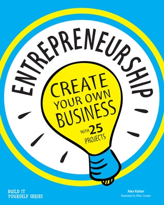 Entrepreneurship: Create Your Own Business with 25 Projects by Kahan, Alex