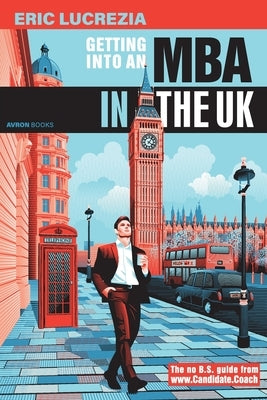 Getting into an MBA in the UK: The no B.S. guide from Candidate Coach by Gray, Annwen