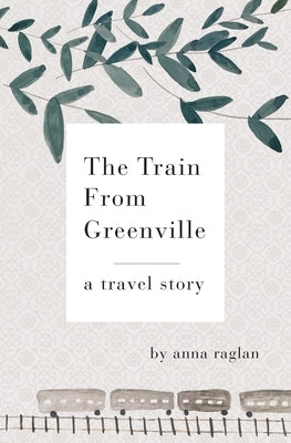 The Train From Greenville by Raglan, Anna