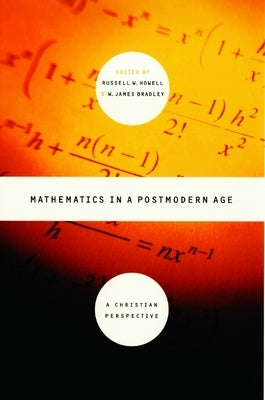 Mathematics in a Postmodern Age: A Christian Perspective by Bradley, James