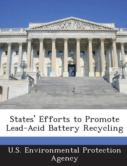 States' Efforts to Promote Lead-Acid Battery Recycling by U S Environmental Protection Agency