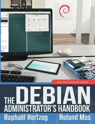 The Debian Administrator's Handbook, Debian Jessie from Discovery to Mastery by Hertzog, Raphaël