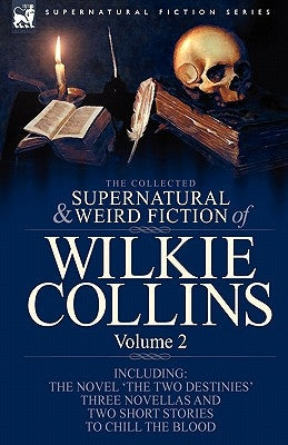 The Collected Supernatural and Weird Fiction of Wilkie Collins: Volume 2-Contains one novel 'The Two Destinies', three novellas 'The Frozen deep', 'Si by Collins, Wilkie