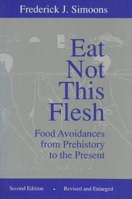 Eat Not This Flesh: Food Avoidances from Prehistory to the Present by Simoons, Frederick J.