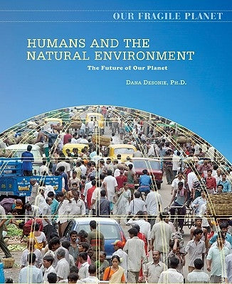 Humans and the Natural Environment: The Future of Our Planet by Desonie, Dana