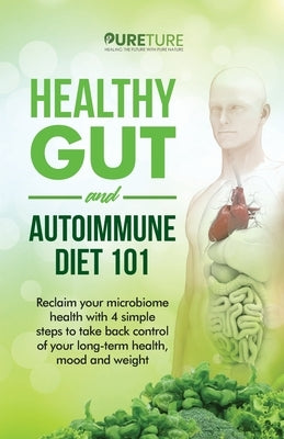 Healthy Gut and Autoimmune Diet 101: Reclaim your microbiome health with 4 simple steps to take back control of your long-term health, mood, and weigh by Hhp, Pureture