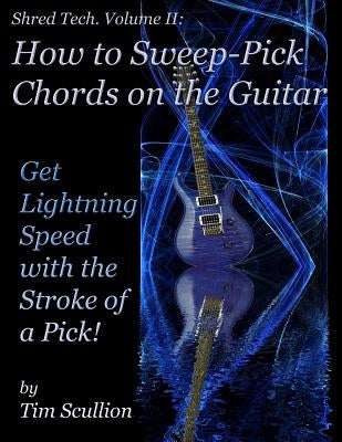 Shred Tech: How to Sweep Pick Chords on the Guitar by Scullion, Tim