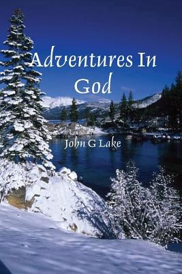 Adventures in God by Lake, John G.