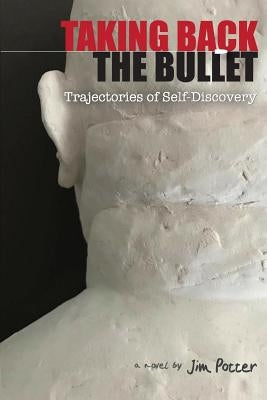 Taking Back the Bullet: Trajectories of Self-Discovery by Potter, Jim