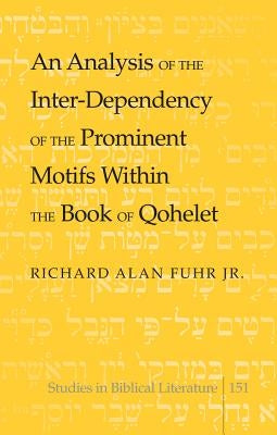 An Analysis of the Inter-Dependency of the Prominent Motifs Within the Book of Qohelet by Gossai, Hemchand