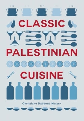 Classic Palestinian Cuisine by Nasser, Christiane Dabdoub