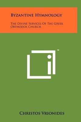 Byzantine Hymnology: The Divine Services Of The Greek Orthodox Church by Vrionides, Christos