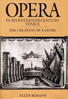 Opera in Seventeenth-Century Venice: The Creation of a Genre by Rosand, Ellen