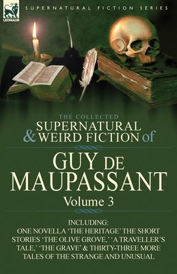 The Collected Supernatural and Weird Fiction of Guy de Maupassant: Volume 3-Including One Novella 'The Heritage' and Thirty-Six Short Stories of the S by de Maupassant, Guy