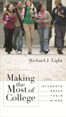 Making the Most of College: Students Speak Their Minds by Light, Richard J.