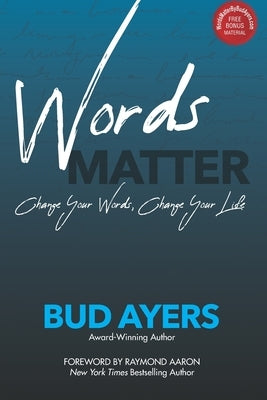 Words Matter: Change Your Words, Change Your Life by Aaron, Raymond